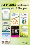 AFP 2013 Conference E-book Sampler: Excerpts by Brian M. Sagrestano, Robert E. Wahlers, Karla A. Williams, Penelope Cagney, Bernard Ross, Jennifer J. Filla, ... D. Saratovsky, Derrick Feldmann, Allyson - Wiley