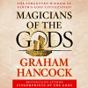 Magicians of the Gods: The Forgotten Wisdom of Earth's Lost Civilization - Graham Hancock, Graham Hancock, Macmillan Audio