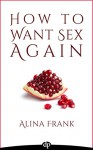 How to Want Sex Again: Rekindling Passion with EFT - Alina Frank, David Feinstein Ph.D., Donna Eden