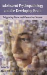 Adolescent Psychopathology and the Developing Brain: Integrating Brain and Prevention Science - Daniel Romer, Elaine F. Walker