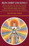 Iron Shirt Chi Kung I: Once a Martial Art, Now the Practice That Strengthens the Internal Organs, Roots Oneself Solidly, and Unifies Physical, Menta - Mantak Chia