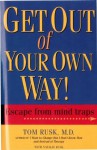 Get Out of Your Own Way!: Escape from Mind Traps - Tom Rusk