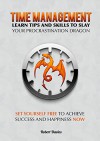 Time Management: Learn tips and skills to slay your procrastination dragon: Set yourself free, achieve success and happiness (time management techniques, motivation, happiness, mindfulness) - Robert Davies