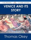 Venice and Its Story - The Original Classic Edition - Thomas Okey