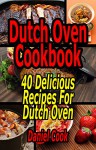 Dutch Oven Cookbook: 40 Delicious Recipes For Dutch Oven (Dutch oven cookbook, Dutch oven Recipes, Dutch Oven Cooking Book 2) - Daniel Cook