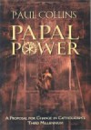 Papal Power: a proposal for change in Catholicism's third millennium - Paul Collins