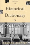 A Historical Dictionary of Psychiatry - Edward Shorter