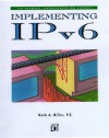 Implementing IPV6: Migrating to the Next Generation Internet Protocol - Mark A. Miller