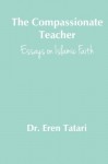 The Compassionate Teacher: Essays on Islamic Faith - Dr. Eren Tatari