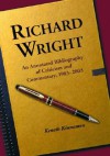 Richard Wright: An Annotated Bibliography of Criticism and Commentary, 1983-2003 - Keneth Kinnamon