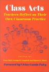 Class Acts: Teachers Reflect on Their Own Classroom Practice - Irene Hall, Carolyn H. Campbell