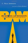 Business as Mission: A Comprehensive Guide to Theory and Practice - C. Neal Johnson, Steven Rundle