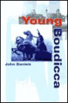 Young Boudicca: Early Adventures of the Queen Who Almost Ended the Roman Conquest of Britain - John Daniels