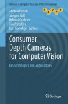 Consumer Depth Cameras for Computer Vision: Research Topics and Applications (Advances in Computer Vision and Pattern Recognition) - Andrea Fossati, Juergen Gall, Helmut Grabner, Xiaofeng Ren, Kurt Konolige