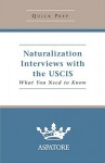 Naturalization Interviews with the USCIS: What You Need to Know - Aspatore Books