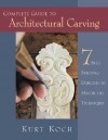 Complete Guide to Architectural Carving: 7 Skill Building Exercises to Master the Techniques - Kurt Koch