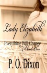 Lady Elizabeth (Pride and Prejudice Everything Will Change) (Volume 1) - P. O. Dixon