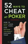 52 Ways to Cheat at Poker: How to Spot Them, Foil Them, and Defend Yourself Against Them - Allan Zola Kronzek