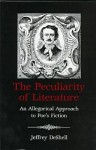 The Peculiarity of Literature: An Allegorical Approach to Poe's Fiction - Jeffrey DeShell