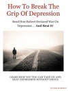 How to Break the Grip of Depression: Read How Robert Declared War On Depression ... And Beat It! - John McArthur