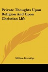 Private Thoughts Upon Religion And Upon Christian Life - William Beveridge