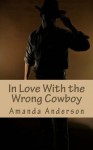 In Love with the Wrong Cowboy - Amanda Anderson