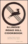 Illinois' Roadkill Cookbook: A Collection of Spurious Recipes Using Ventre Montant (French for Belly-Up) Animals One Finds on Illinois' Highways - Bruce Carlson