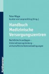 Handbuch Medizinische Versorgungszentren: Rechtliche Grundlagen - Unternehmensgrundung - Wirtschaftliche Rahmenbedingungen - Gunter Von Leoprechting, Peter Wigge