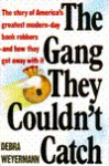 The Gang They Couldn't Catch: The Story of America's Greatest Modern-Day Bank Robbers-And How They Got Away With It - Debra Weyermann