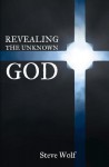 Revealing the Unknown God - Steve Wolf