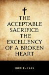 The Acceptable Sacrifice: The Excellency of a Broken Heart - John Bunyan