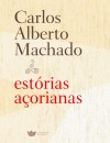 Estórias açorianas - Carlos Alberto Machado