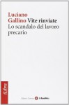 Vite rinviate. Lo scandalo del lavoro precario - Luciano Gallino