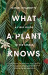 What a Plant Knows: A Field Guide to the Senses (Revised Edition) - Daniel Chamovitz