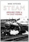 Steam Around York & East Riding - Mike Hitches