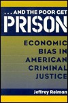 And the Poor Get Prison: Economic Bias in American Criminal Justice - Jeffrey H. Reiman