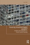 Housing Disadvantaged People?: Insiders and Outsiders in French Social Housing (Housing and Society Series) - Jane Ball