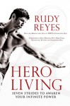 Hero Living: Seven Strides to Awaken Your Infinite Power - Rudy Reyes, Evan Wright