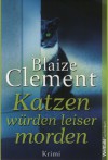 Katzen würden leiser morden - Blaize Clement