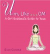 Um, Like... OM: A Girl Goddess's Guide to Yoga - Evan Cooper, Stacy Peterson