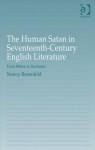 The Human Satan in Seventeenth-Century English Literature: From Milton to Rochester - Nancy Rosenfeld