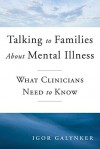 Talking to Families about Mental Illness: What Clinicians Need to Know - Igor Galynker, Annie Steele, Janine Samuel, Michelle Foster