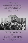 Dictionary of British Women's Organisations, 1825-1960 - Peter Gordon