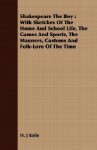 Shakespeare the Boy: With Sketches of the Home and School Life, the Games and Sports, the Manners, Customs and Folk-Lore of the Time - William James Rolfe