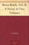 Riven Bonds. Vol. II. A Novel, in Two Volumes - E. Werner, Bertha Ness