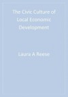 The Civic Culture of Local Economic Development - Laura A. Reese, Raymond A Rosenfeld