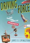 Driving Force: The Natural Magic of Magnets - James D. Livingston