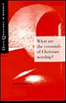 What Are the Essentials of Christian Worship (Open Questions in Worship) - Gordon W. Lathrop