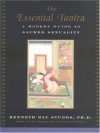 The Essential Tantra: A Modern Guide to Sacred Sexuality - Kenneth Ray Stubbs, Kyle Spencer
