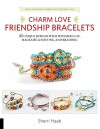 Charm Love Friendship Bracelets: 35 Unique Designs with Polymer Clay, Macrame, Knotting, and Braiding * Make your own charms with polymer clay! - Sherri Haab